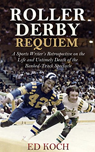 Roller Derby Requiem: A Sports Writer’s Retrospective on the Life and Untimely Death of the Banked-Track Spectacle