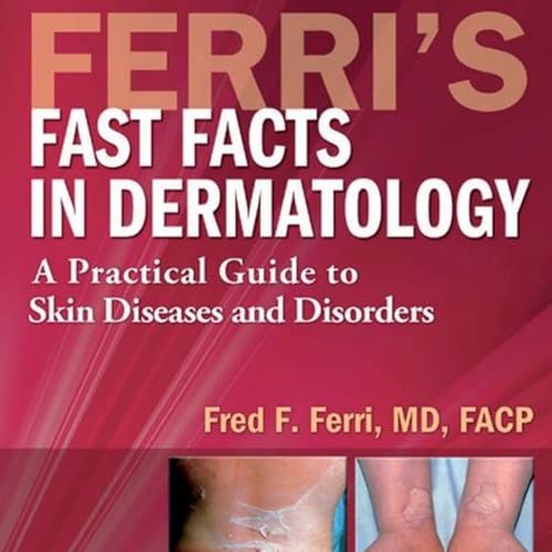 Ferri&rsquo;s Fast Facts in Dermatology: A Practical Guide to Skin Diseases and Disorders