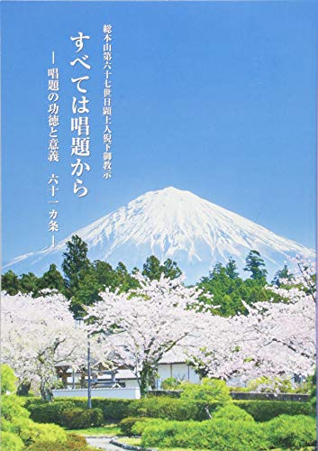 総本山第六十七世日顕上人猊下御教示 すべては唱題から―唱題の功徳と意義六十一カ条