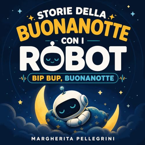 Storie della buonanotte con i robot: Bip bup, buonanotte Audiolibro Por Margherita Pellegrini arte de portada