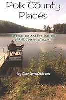 Polk County Places: Impressions And Explorations of Polk County, Wisconsin 1541109260 Book Cover