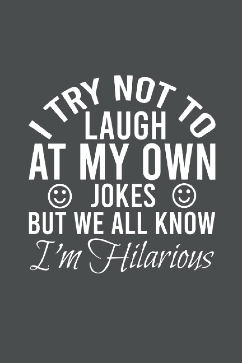 I Try Not to Laugh Jokes But We All Know I'm Hilarious Funny Notebook: Meme Saying Journal