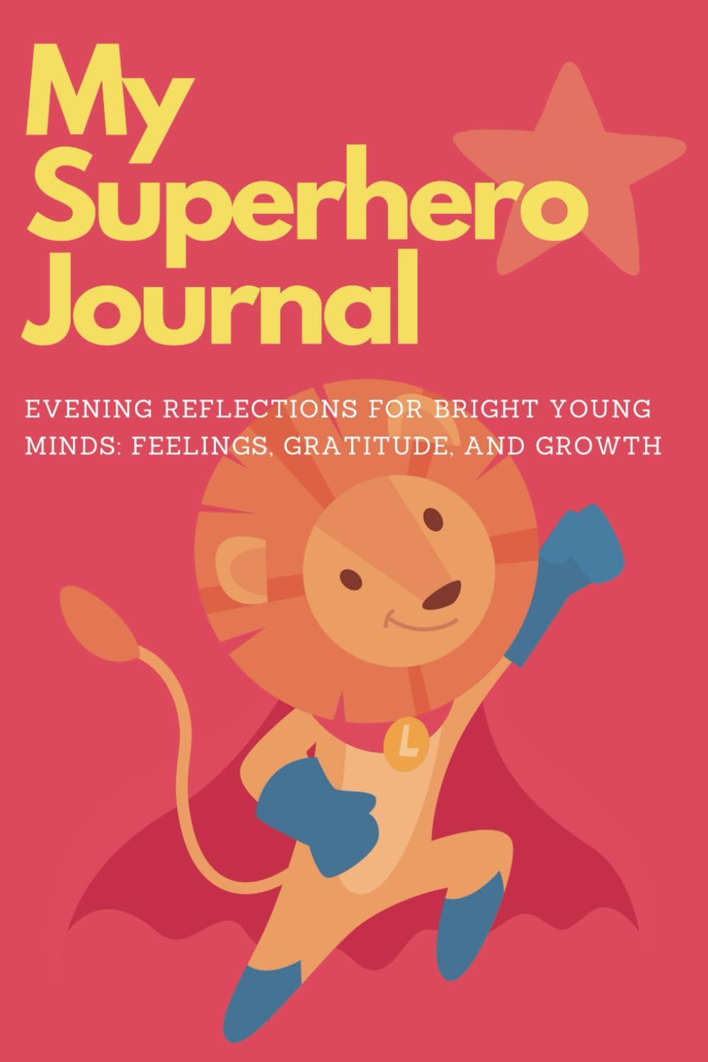 My Superhero Journal: Evening Reflections for Bright Young Minds: Feelings, Gratitude, and Growth (Glowing Hearts, Growing Minds: For Confident and Happy Kids)