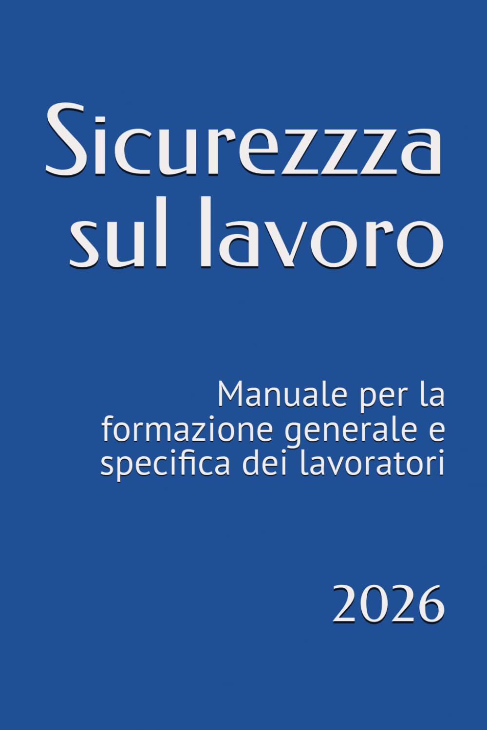 Sicurezzza sul lavoro: Manuale per la formazione generale e specifica dei lavoratori