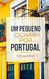 Um pequeno olhar por Portugal: Kurzgeschichten aus Portugal in einfachem Portugiesisch (Portugiesisch Lernen leicht gemacht)