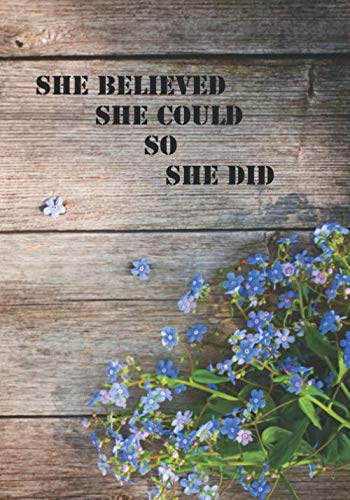 She Believed She Could So She Did:: Journal, Diary & Notebook For the Everyday Everyone With 110 College Ruled Pages, Flowers & Wood, Empty Journals To Write In (Volume)