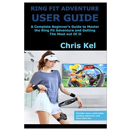 Ring Fit Adventure User Guide: A Complete Beginner's Guide to Master the Ring Fit Adventure and Getting The Most out Of It