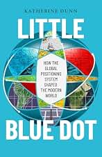 Little Blue Dot: How the Global Positioning System Shaped the Modern World