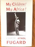 MY CHILDREN ! MY AFRICA ! : A PLAY BY ATHOL FUGARD B000JJQ9RU Book Cover