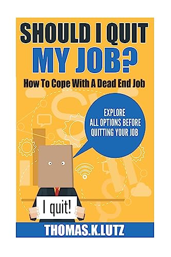 Should I Quit My Job?: How to Cope with a Dead End Job, Explore All Options Before Quitting Your Job