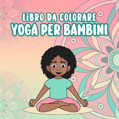 Libro da colorare Yoga per bambini: Un libro divertente per insegnare posizioni yoga rilassanti al fine di coltivare la calma, creare abitudini sane, ... per bambini' (Mandala per bambini)