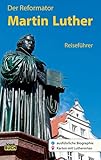 Der Reformator Martin Luther - Reiseführer: Ein Führer zu bedeutenden Wirkungsstätten des Reformators in Deutschland (Stadt- und Reiseführer) - Wolfgang Hoffmann Fotograf: Thorsten Schmidt 