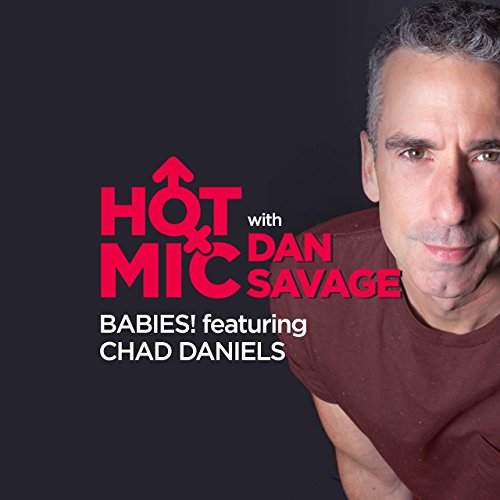 Ep. 10: Babies! Featuring Chad Daniels (Hot Mic with Dan Savage) by Dan Savage | Free Audiobook
