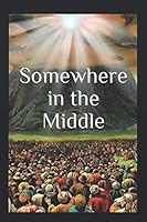 Somewhere in the Middle 1521348111 Book Cover