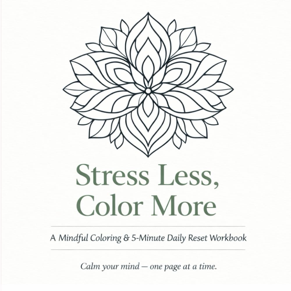 Stress Less, Color More: A Mindful Coloring & 5-Minute Daily Reset Workbook for Calm, Focus, and Emotional Balance