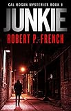 Junkie: An Absolutely Addicting and Utterly Thrilling Page Turner (Cal Rogan Mysteries Book 1)