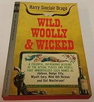 Wild, Woolly & Wicked a Colorful Riproaring Account of the Actual Places Aand Peoploe That Immortalized Such Naames As Abilene, Dodge City, Wyatt Earp.. B00SIBZK62 Book Cover
