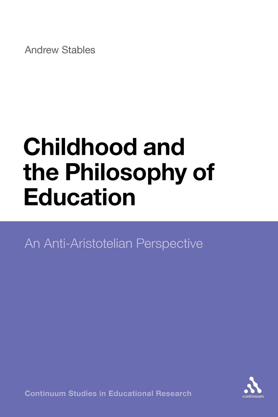 Childhood and the Philosophy of Education: An Anti-Aristotelian Perspective (Continuum Studies in Educational Research)