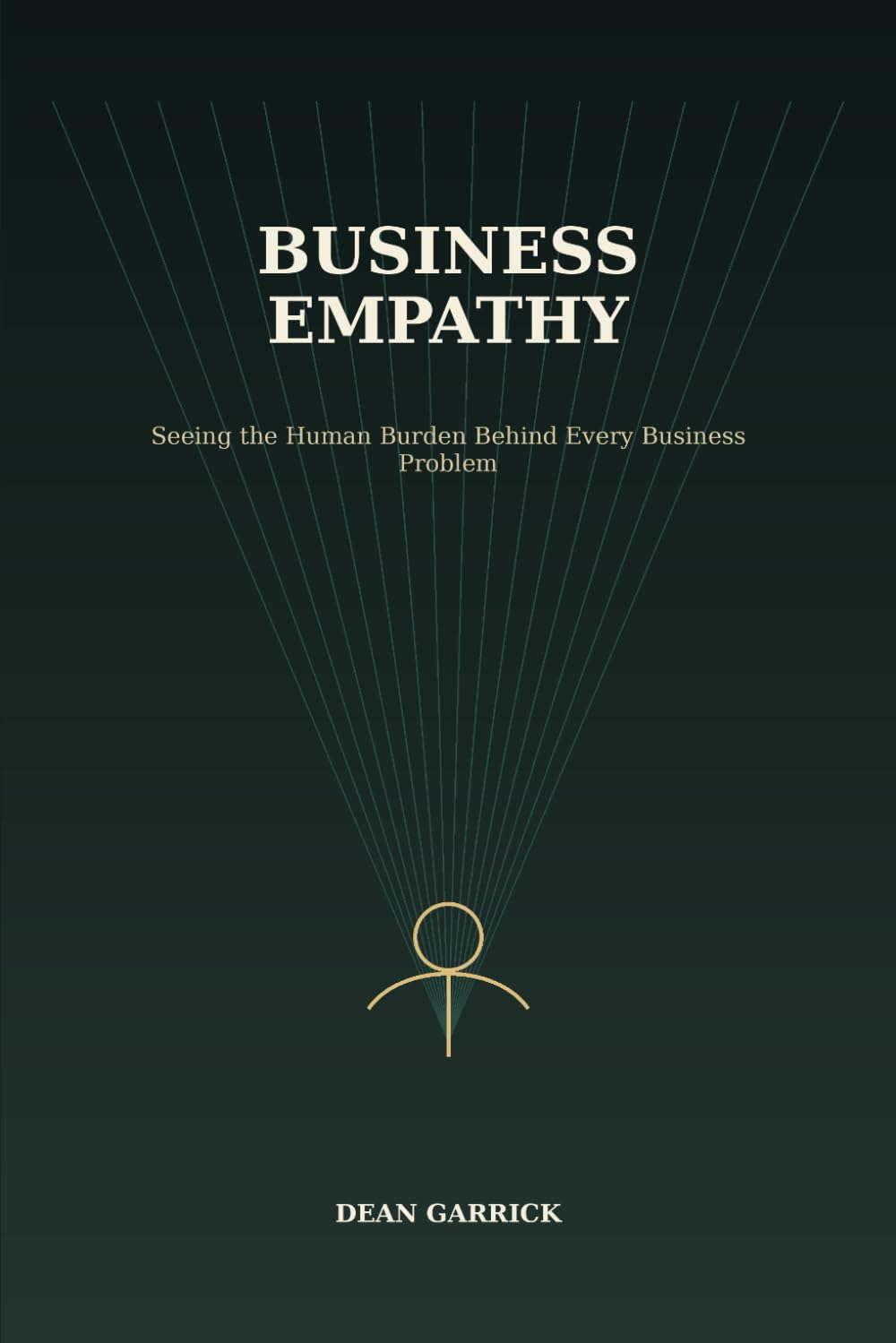 Business Empathy: Seeing the Human Burden Behind Every Business Problem