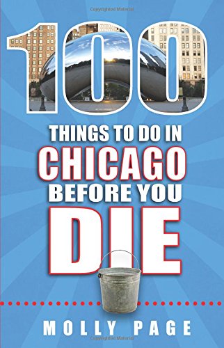 100 Things to Do in Chicago Before You Die (100 Things to Do Before You Die)