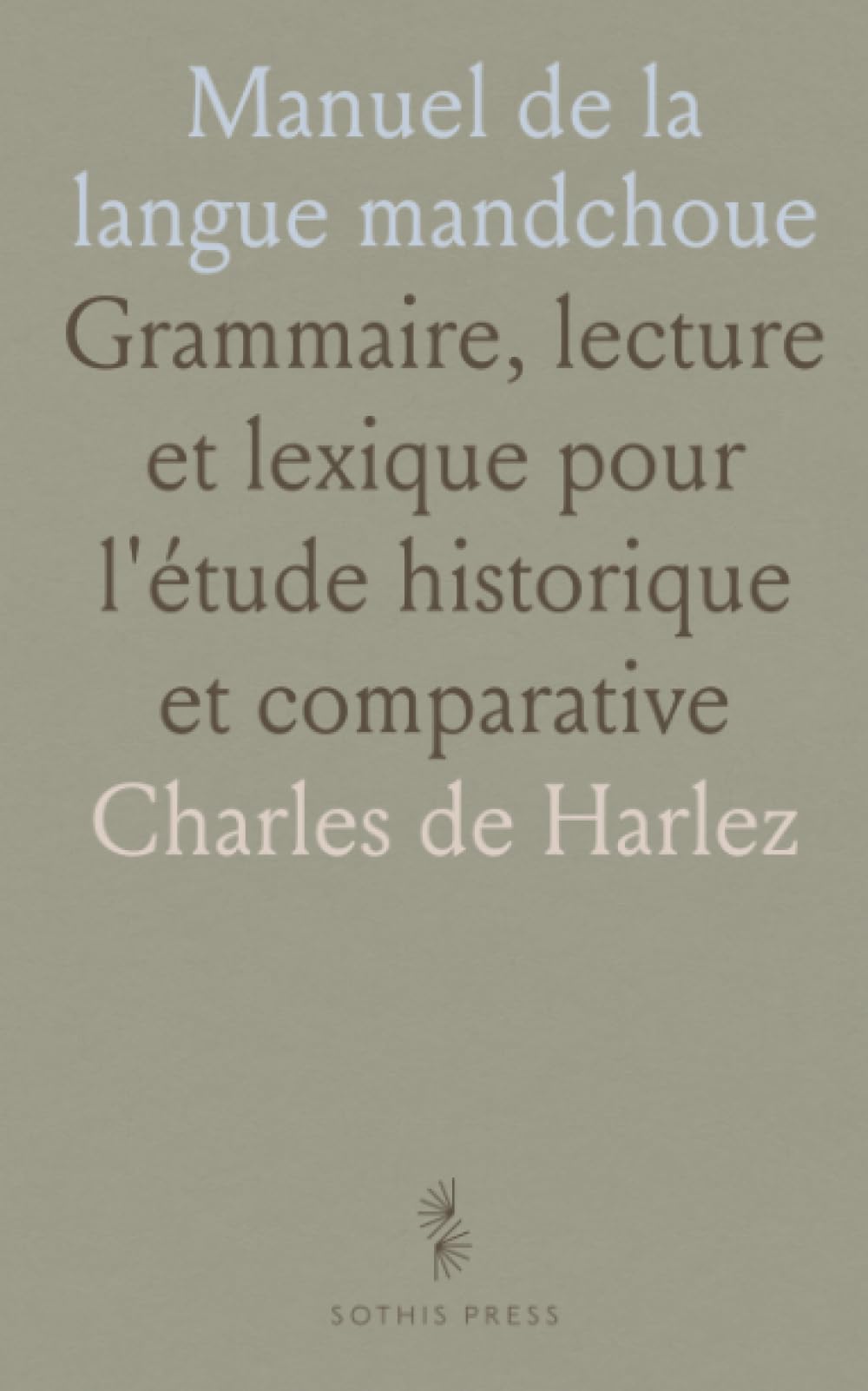 Manuel de la langue mandchoue: Grammaire, lecture et lexique pour l'étude historique et comparative