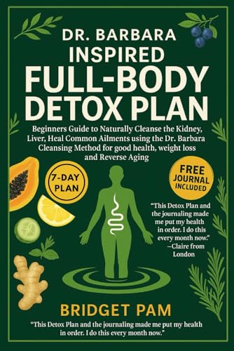 Dr. Barbara Inspired Full-Body Detox Plan: Beginners Guide To Naturally Cleanse The Kidney, Liver, Heal Common Ailments Using The Dr. Barbara ... Good Health, Weight Loss, And Reverse Aging