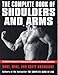 The Complete Book of Shoulders and Arms: The Definitive Resource for Shaping and Strengthening the Shoulders and Arms