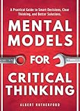 Mental Models for Critical Thinking: A Practical Guide to Smart Decisions, Clear Thinking, and Better Solutions. (The Critical Thinker Book 9) (English Edition)