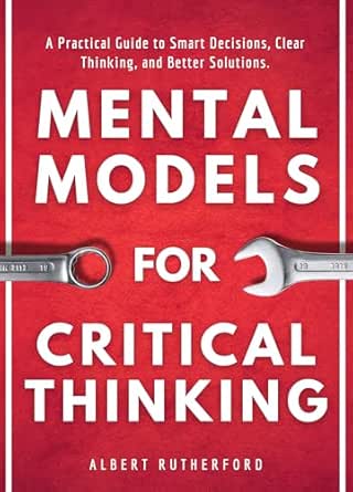 Mental Models for Critical Thinking: A Practical Guide to Smart ...