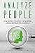Analyze People: Effective Guide on How to Analyze Body Language and Use Behavioral Techniques of Dark Psychology to Read Into People's Minds and Defend Themselves From Manipulation and Deception