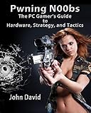  Pwning N00bs - The PC Gamer\'s Guide to Hardware, Strategy, and Tactics