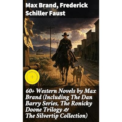 60+ Western Novels by Max Brand (Including The Dan Barry Series, The Ronicky Doone Trilogy & The Silvertip Collection): Enriched edition. Tales of The Wild West