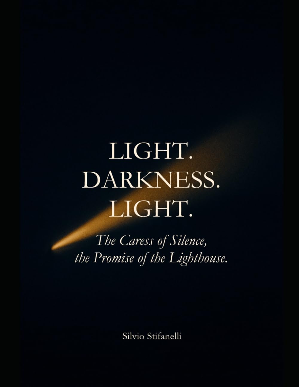 LIGHT. DARKNESS. LIGHT.: The Caress of Silence, the Promise of the Lighthouse.