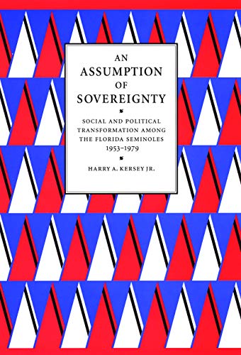 An Assumption of Sovereignty: Social and Political Transformation among the Florida Seminoles, 1953-1979 (Indians of...