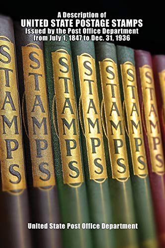 A Description of United State Postage Stamps: Issued by the Post Office Department from July 1, 1847 to Dec. 31, 1936