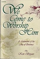 We Have Come to Worship Him a Celebration of the Joy of Christmas B002RWAQRQ Book Cover