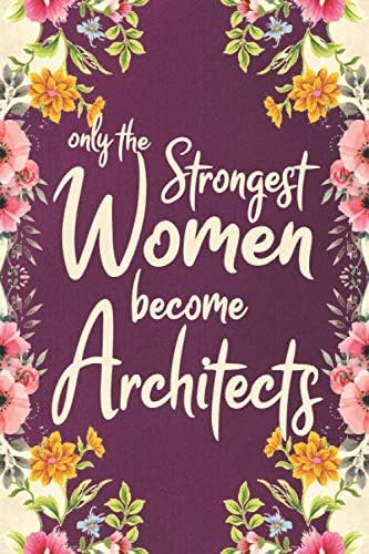 Only the strong women become architects: Journal, Lined notebook & diary to write in, architect Gifts (future architect, student) for women, 110 pages 6x9 in floral cover