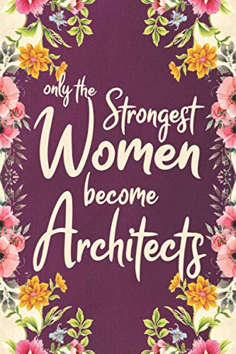 Only the strong women become architects: Journal, Lined notebook & diary to write in, architect Gifts (future architect, student) for women, 110 pages 6x9 in floral cover