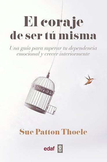 El Coraje de Ser Tu Misma: Una Guia para Superar Tu Dependencia Emocio