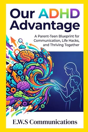 Our ADHD Advantage: A Parent-Teen Blueprint for Communication, Life Hacks, and Thriving Together (Coping with ADHD for teens and