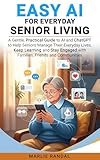  EASY AI FOR EVERYDAY SENIOR LIVING : A practical guide to help Seniors (60+) use AI to manage their everyday lives, to keep learning and to stay in touch ... (AI for Seniors) (English Edition)