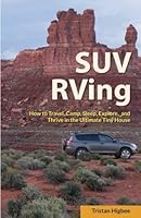 SUV RVing: How to Travel, Camp, Sleep, Explore, and Thrive in the Ultimate Tiny House 0997746017 Book Cover