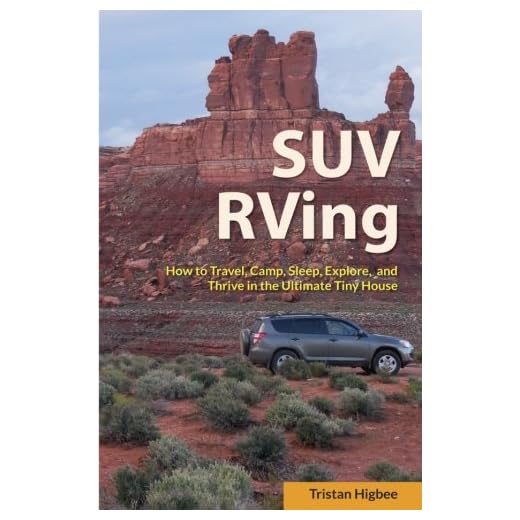 SUV RVing: How to Travel, Camp, Sleep, Explore, and Thrive in the Ultimate Tiny House