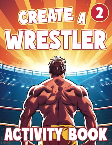 Create a Wrestler 2: Wrestling Activity Book: A Fun Wrestling Coloring Book for Kids, Teens and even Adults