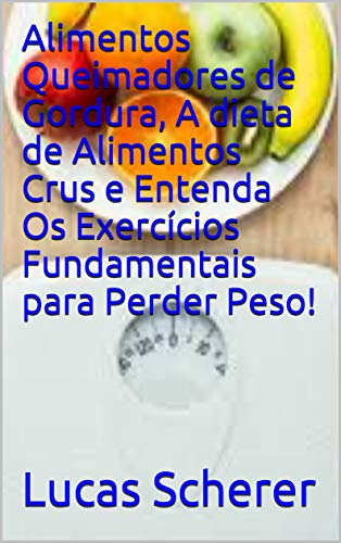 Alimentos Queimadores de Gordura, A dieta de Alimentos Crus e Entenda Os Exercícios Fundamentais par