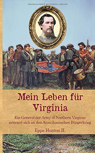 Mein Leben für Virginia: Ein General der Army of Northern Virginia erinnert sich an den Amerikanischen Bürgerkrieg (Zeitzeugen des Sezessionskrieges 11) (German Edition)
