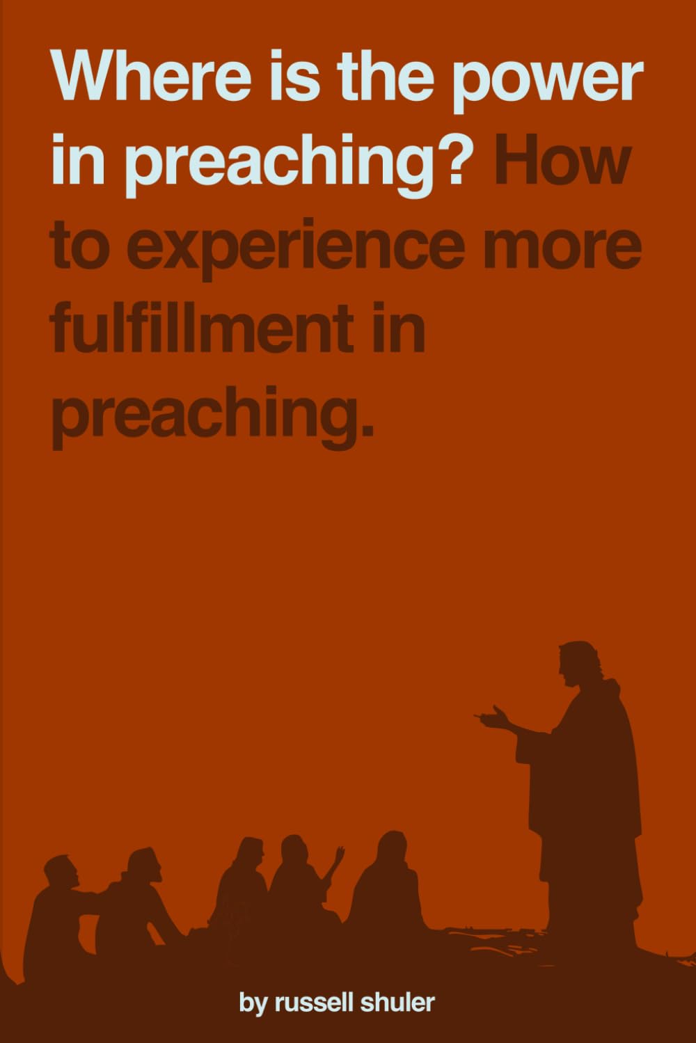 Where is the Power in Preaching: How to Experience More Fulfillment in Preaching