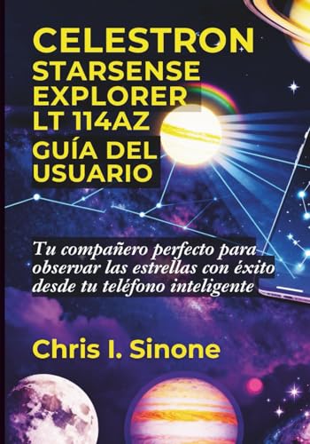 Celestron StarSense Explorer LT 114AZ Guía del usuario: Tu compañero perfecto para observar las estrellas con éxito desde tu teléfono inteligente