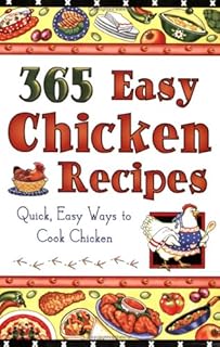 365 Easy Chicken Recipes: Quick, Easy Ways to Cook Chicken