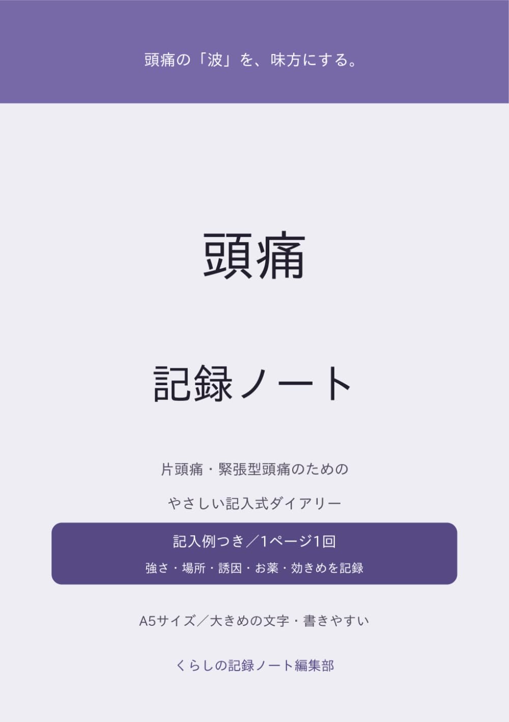 頭痛記録ノート: 片頭痛・緊張型頭痛のための記入式ダイアリー｜強さ・場所・誘因・お薬・効きめを毎日かんたん記録｜記入例つき・約50回分・A5